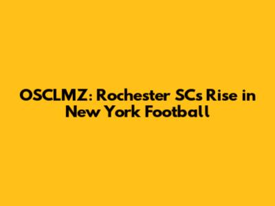 OSCLMZ: Rochester SC's Rise in New York Football