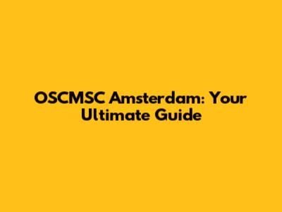 OSCMSC Amsterdam: Your Ultimate Guide