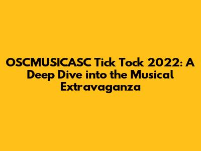 OSCMUSICASC Tick Tock 2022: A Deep Dive into the Musical Extravaganza