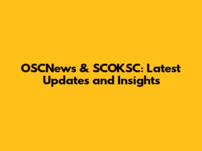 OSCNews & SCOKSC: Latest Updates and Insights