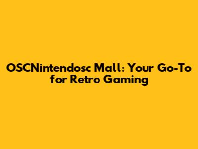 OSCNintendosc Mall: Your Go-To for Retro Gaming