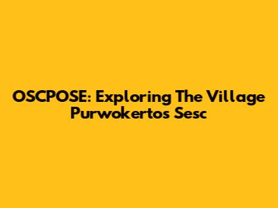 OSCPOSE: Exploring The Village Purwokerto's Sesc