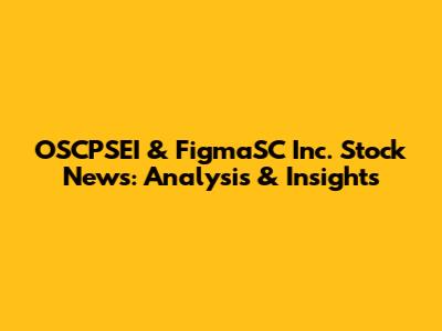 OSCPSEI & FigmaSC Inc. Stock News: Analysis & Insights