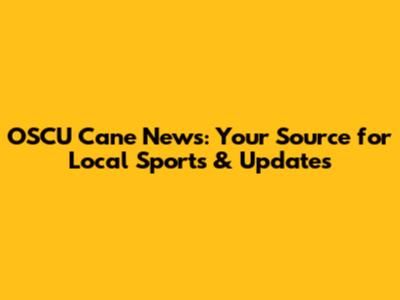 OSCU Cane News: Your Source for Local Sports & Updates