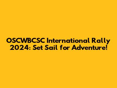 OSCWBCSC International Rally 2024: Set Sail for Adventure!