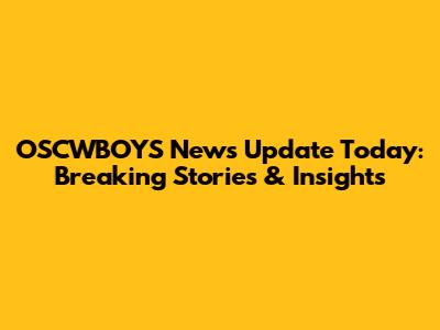OSCWBOYS News Update Today: Breaking Stories & Insights