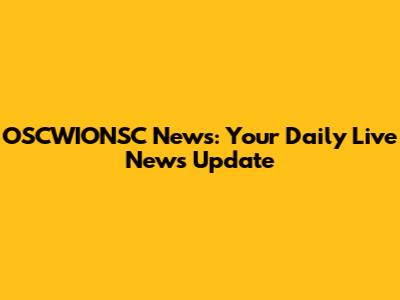 OSCWIONSC News: Your Daily Live News Update