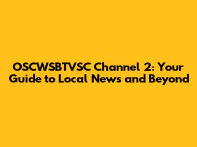 OSCWSBTVSC Channel 2: Your Guide to Local News and Beyond