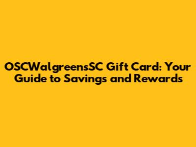 OSCWalgreensSC Gift Card: Your Guide to Savings and Rewards