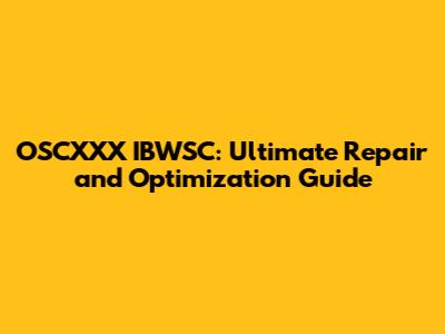 OSCXXX IBWSC: Ultimate Repair and Optimization Guide