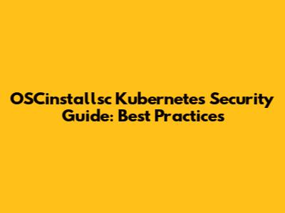 OSCinstallsc Kubernetes Security Guide: Best Practices