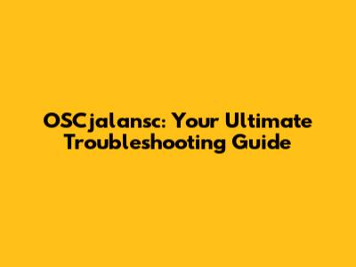 OSCjalansc: Your Ultimate Troubleshooting Guide