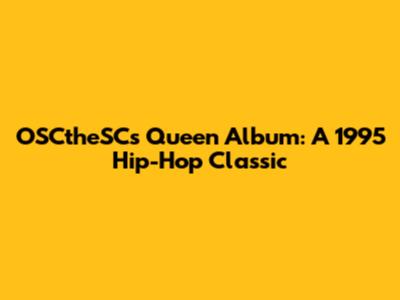 OSCtheSC's Queen Album: A 1995 Hip-Hop Classic