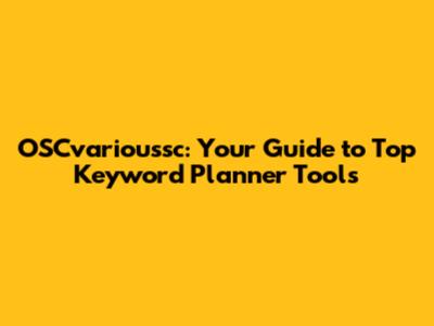 OSCvarioussc: Your Guide to Top Keyword Planner Tools