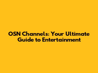 OSN Channels: Your Ultimate Guide to Entertainment