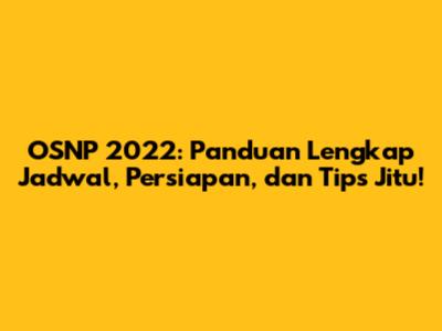 OSNP 2022: Panduan Lengkap Jadwal, Persiapan, dan Tips Jitu!