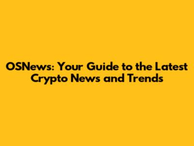 OSNews: Your Guide to the Latest Crypto News and Trends