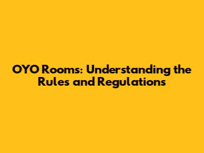 OYO Rooms: Understanding the Rules and Regulations