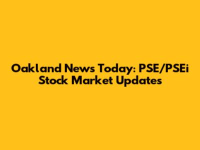 Oakland News Today: PSE/PSEi Stock Market Updates