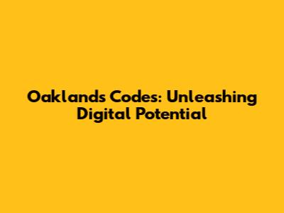 Oaklands Codes: Unleashing Digital Potential