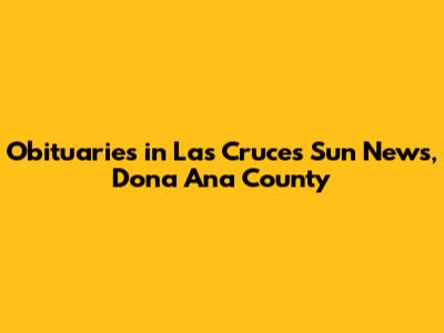 Obituaries in Las Cruces Sun News, Dona Ana County