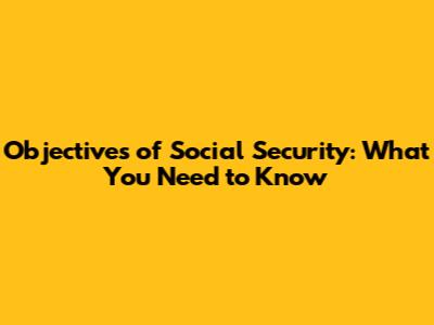 Objectives of Social Security: What You Need to Know