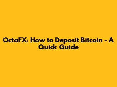 OctaFX: How to Deposit Bitcoin - A Quick Guide