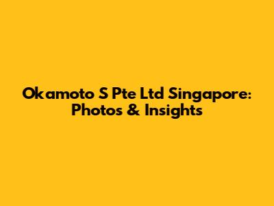 Okamoto S Pte Ltd Singapore: Photos & Insights