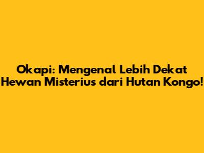 Okapi: Mengenal Lebih Dekat Hewan Misterius dari Hutan Kongo!