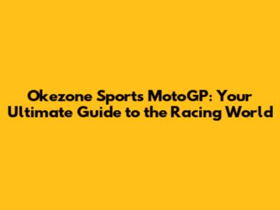 Okezone Sports MotoGP: Your Ultimate Guide to the Racing World