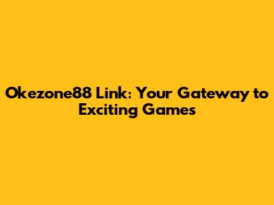 Okezone88 Link: Your Gateway to Exciting Games