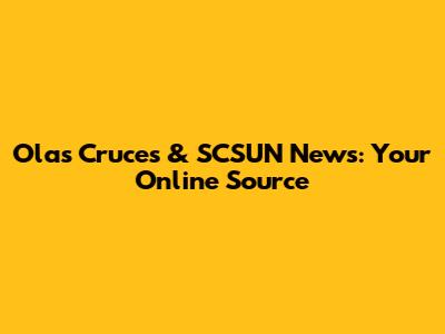 Olas Cruces & SCSUN News: Your Online Source