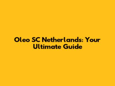 Oleo SC Netherlands: Your Ultimate Guide