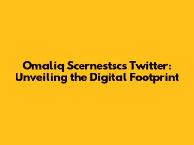 Omaliq Scernestsc's Twitter: Unveiling the Digital Footprint
