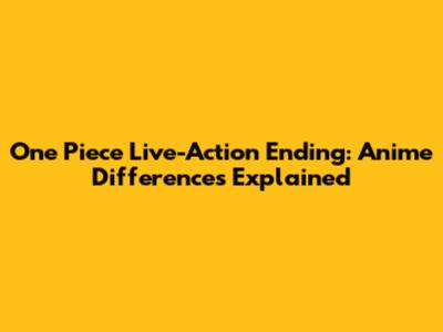 One Piece Live-Action Ending: Anime Differences Explained