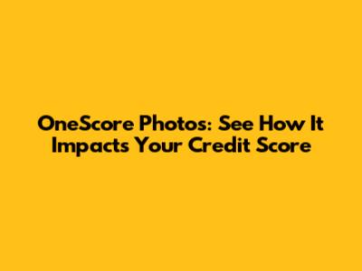 OneScore Photos: See How It Impacts Your Credit Score