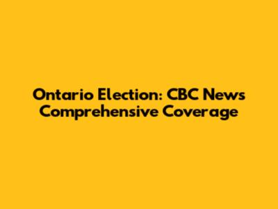 Ontario Election: CBC News Comprehensive Coverage