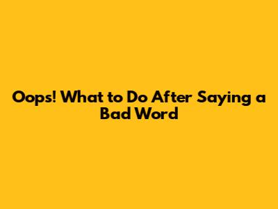 Oops! What to Do After Saying a Bad Word