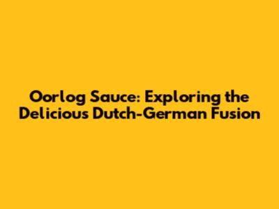 Oorlog Sauce: Exploring the Delicious Dutch-German Fusion