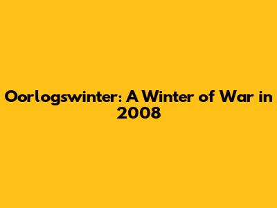 Oorlogswinter: A Winter of War in 2008