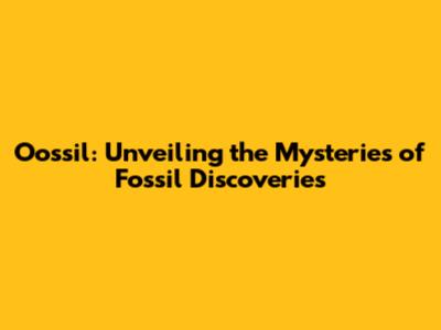 Oossil: Unveiling the Mysteries of Fossil Discoveries