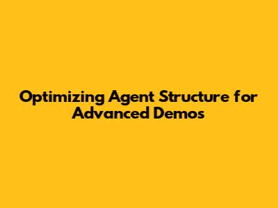 Optimizing Agent Structure for Advanced Demos