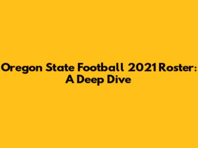 Oregon State Football 2021 Roster: A Deep Dive