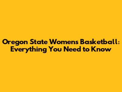 Oregon State Women's Basketball: Everything You Need to Know