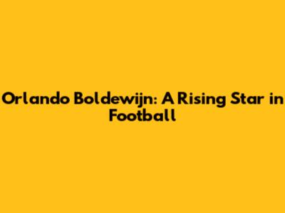 Orlando Boldewijn: A Rising Star in Football