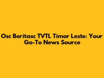 Osc Beritasc TVTL Timor Leste: Your Go-To News Source