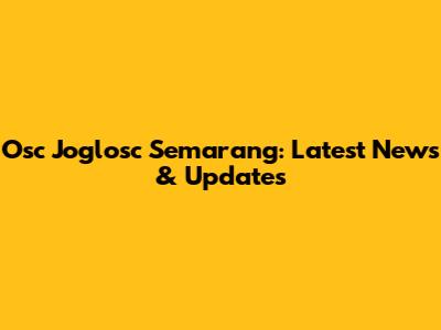 Osc Joglosc Semarang: Latest News & Updates