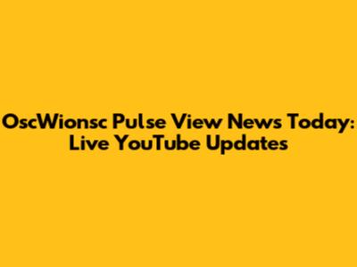 OscWionsc Pulse View News Today: Live YouTube Updates