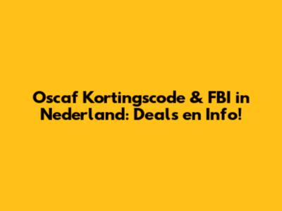 Oscaf Kortingscode & FBI in Nederland: Deals en Info!