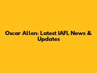 Oscar Allen: Latest IAFL News & Updates
